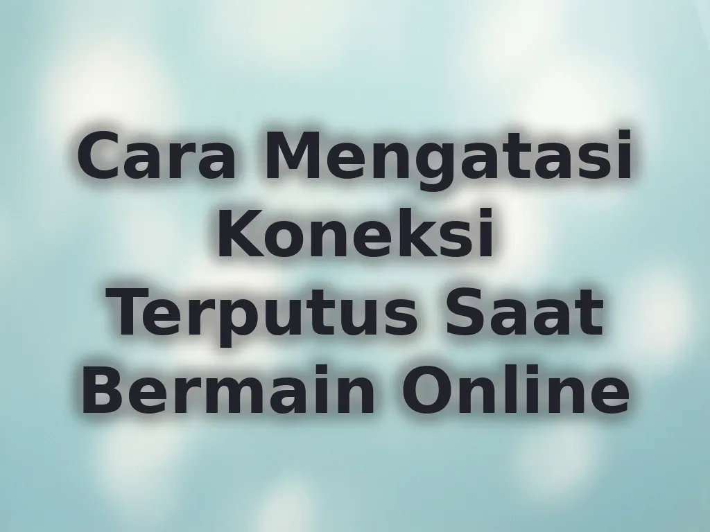 Cara Mengatasi Koneksi Terputus Saat Bermain Online