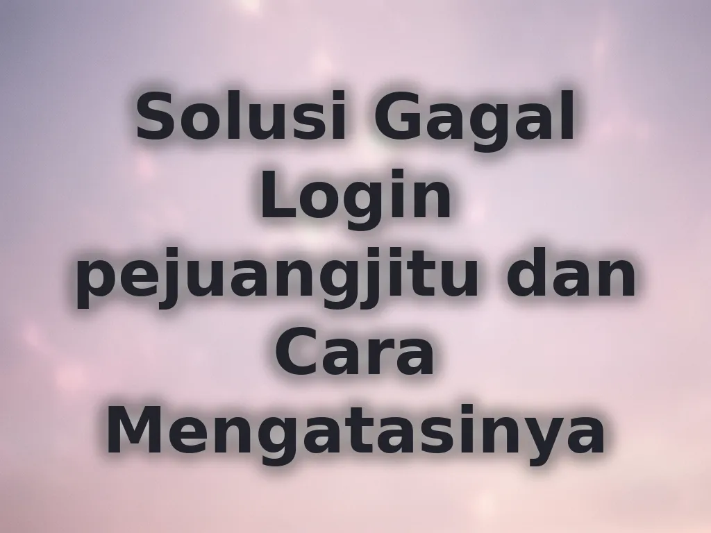 Solusi Gagal Login pejuangjitu dan Cara Mengatasinya
